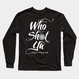 Who Shot Ya Igdalia Production Long Sleeve T-Shirt